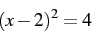 \begin{displaymath} (x-2)^{2}=4\end{displaymath}