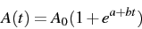 \begin{displaymath} A(t)=A_{0}(1+e^{a+bt})\end{displaymath}