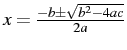 $x=\frac{-b\pm\sqrt{b^{2}-4ac}}{2a}$