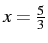 $x=\frac{5}{3}$