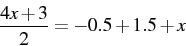 \begin{displaymath} \frac{4x+3}{2}=-0.5+1.5+x\end{displaymath}