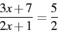 \begin{displaymath} \frac{3x+7}{2x+1}=\frac{5}{2}\end{displaymath}