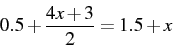 \begin{displaymath} 0.5+\frac{4x+3}{2}=1.5+x\end{displaymath}