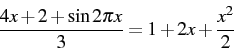 \begin{displaymath} \frac{4x+2+\sin2\pi x}{3}=1+2x+\frac{x^{2}}{2}\end{displaymath}