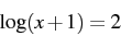 \begin{displaymath} \log(x+1)=2\end{displaymath}