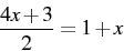 \begin{displaymath} \frac{4x+3}{2}=1+x\end{displaymath}