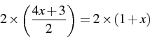 \begin{displaymath} 2\times\left(\frac{4x+3}{2}\right)=2\times(1+x)\end{displaymath}