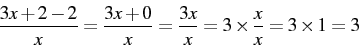 \begin{displaymath} \frac{3x+2-2}{x}=\frac{3x+0}{x}=\frac{3x}{x}=3\times\frac{x}{x}=3\times1=3\end{displaymath}