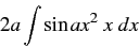 \begin{displaymath} 2a\int\sin ax^{2}\ x\ dx\end{displaymath}