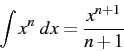 \begin{displaymath} \int x^{n}\ dx=\frac{x^{n+1}}{n+1}\end{displaymath}