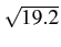 $\sqrt{19.2}$