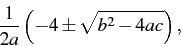 \begin{displaymath} \frac{1}{2a}\left(-4\pm\sqrt{b^{2}-4ac}\right),\end{displaymath}