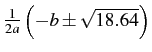 $\frac{1}{2a}\left(-b\pm\sqrt{18.64}\right)$