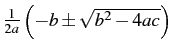 $\frac{1}{2a}\left(-b\pm\sqrt{b^{2}-4ac}\right)$